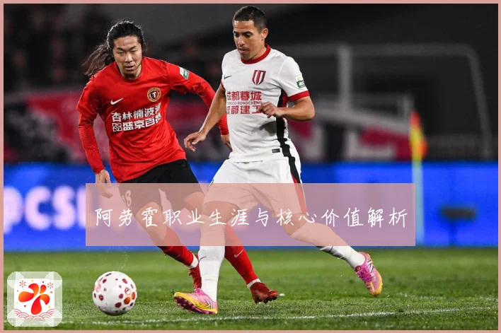 阿劳霍职业生涯与核心价值解析