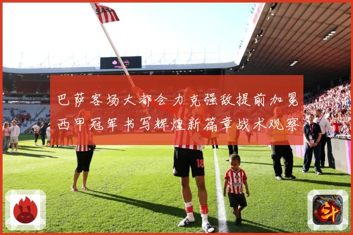 巴萨客场大都会力克强敌提前加冕西甲冠军书写辉煌新篇章战术观察